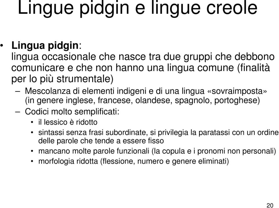 portoghese) Codici molto semplificati: il lessico è ridotto sintassi senza frasi subordinate, si privilegia la paratassi con un ordine delle parole