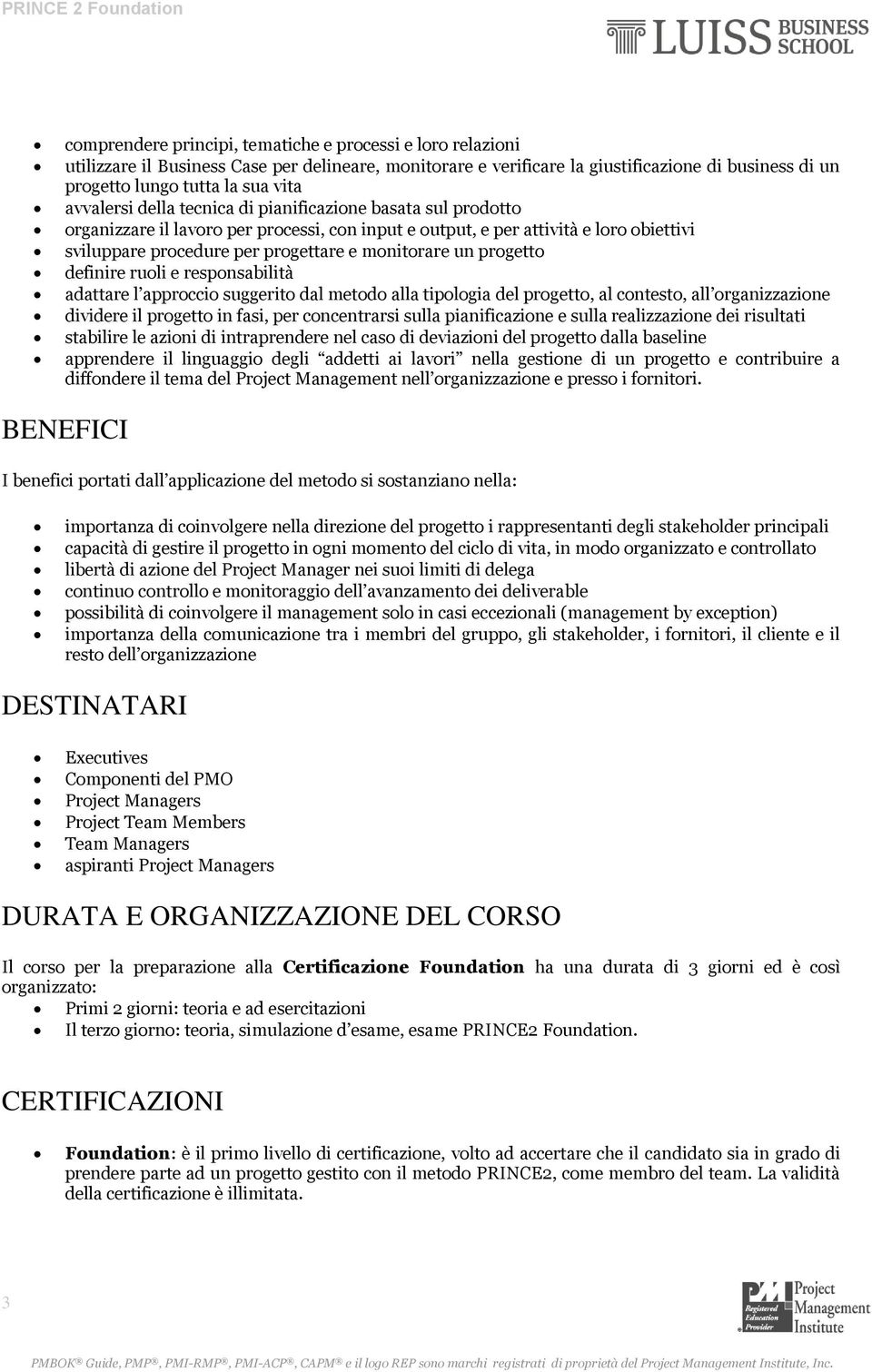 un progetto definire ruoli e responsabilità adattare l approccio suggerito dal metodo alla tipologia del progetto, al contesto, all organizzazione dividere il progetto in fasi, per concentrarsi sulla