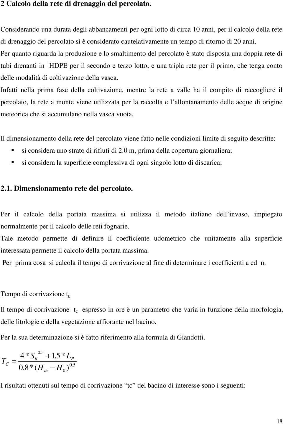 Per quanto riguarda la produzione e lo smaltimento del percolato è stato disposta una doppia rete di tubi drenanti in HDPE per il secondo e terzo lotto, e una tripla rete per il primo, che tenga