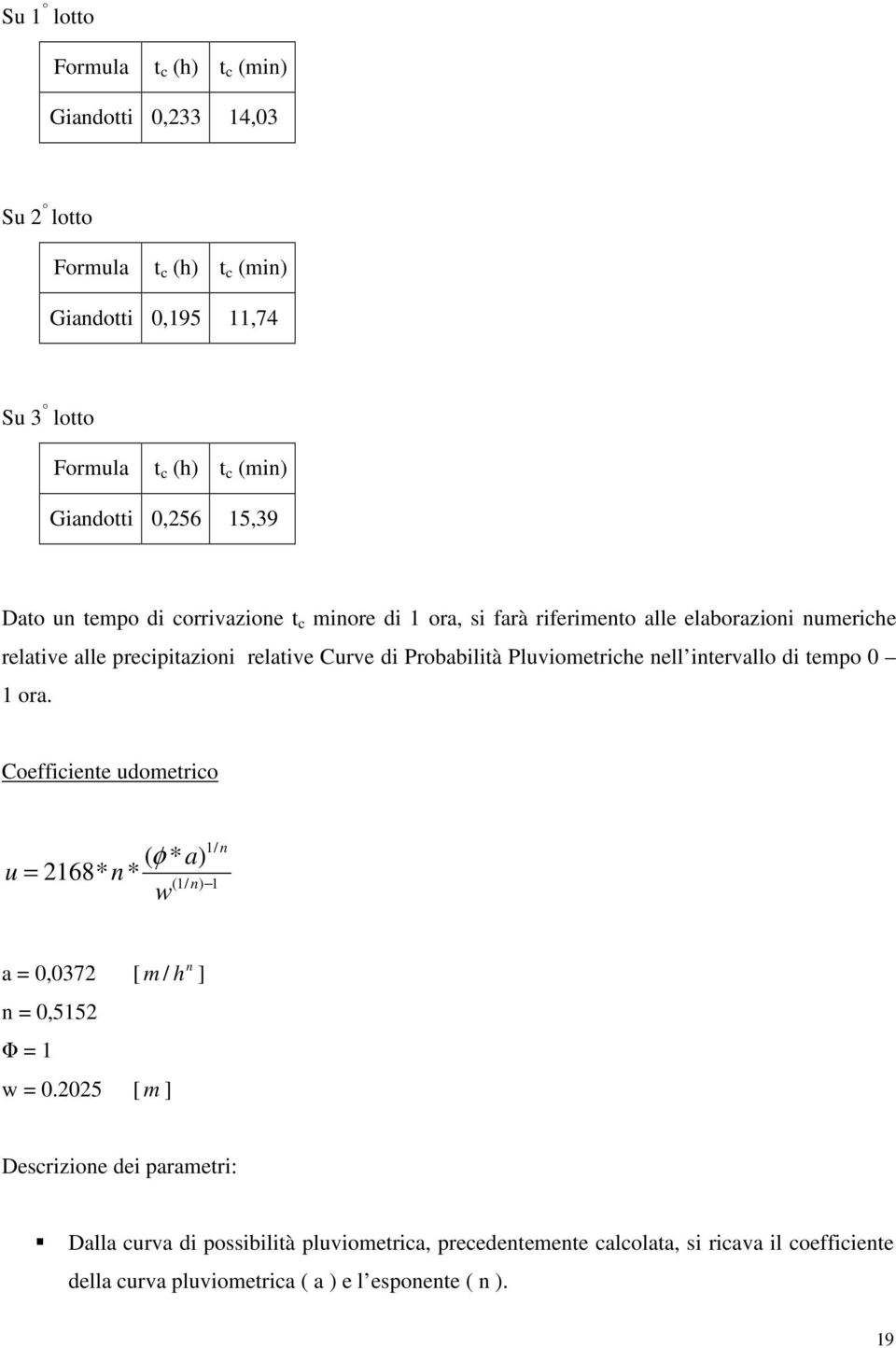 Pluviometriche nell intervallo di tempo 0 1 ora. Coefficiente udometrico u ( φ * a) 2168* n* w 1/ n = (1/ n) 1 n a = 0,0372 [ m / h ] n = 0,5152 Φ = 1 w = 0.