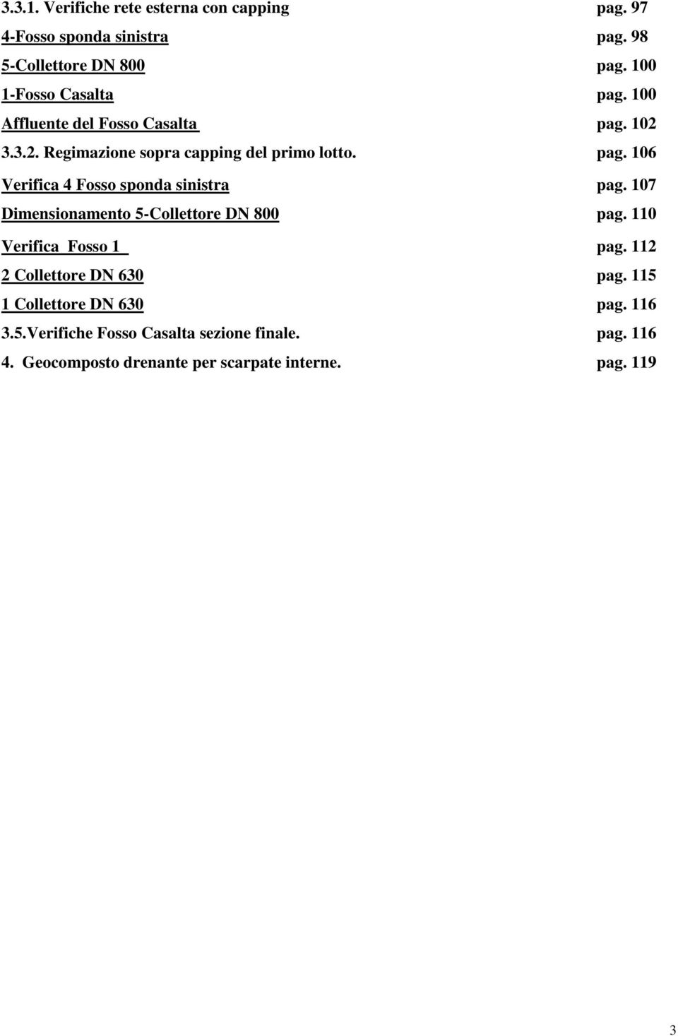 107 Dimensionamento 5-Collettore DN 800 pag. 110 Verifica Fosso 1 pag. 112 2 Collettore DN 630 pag. 115 1 Collettore DN 630 pag.