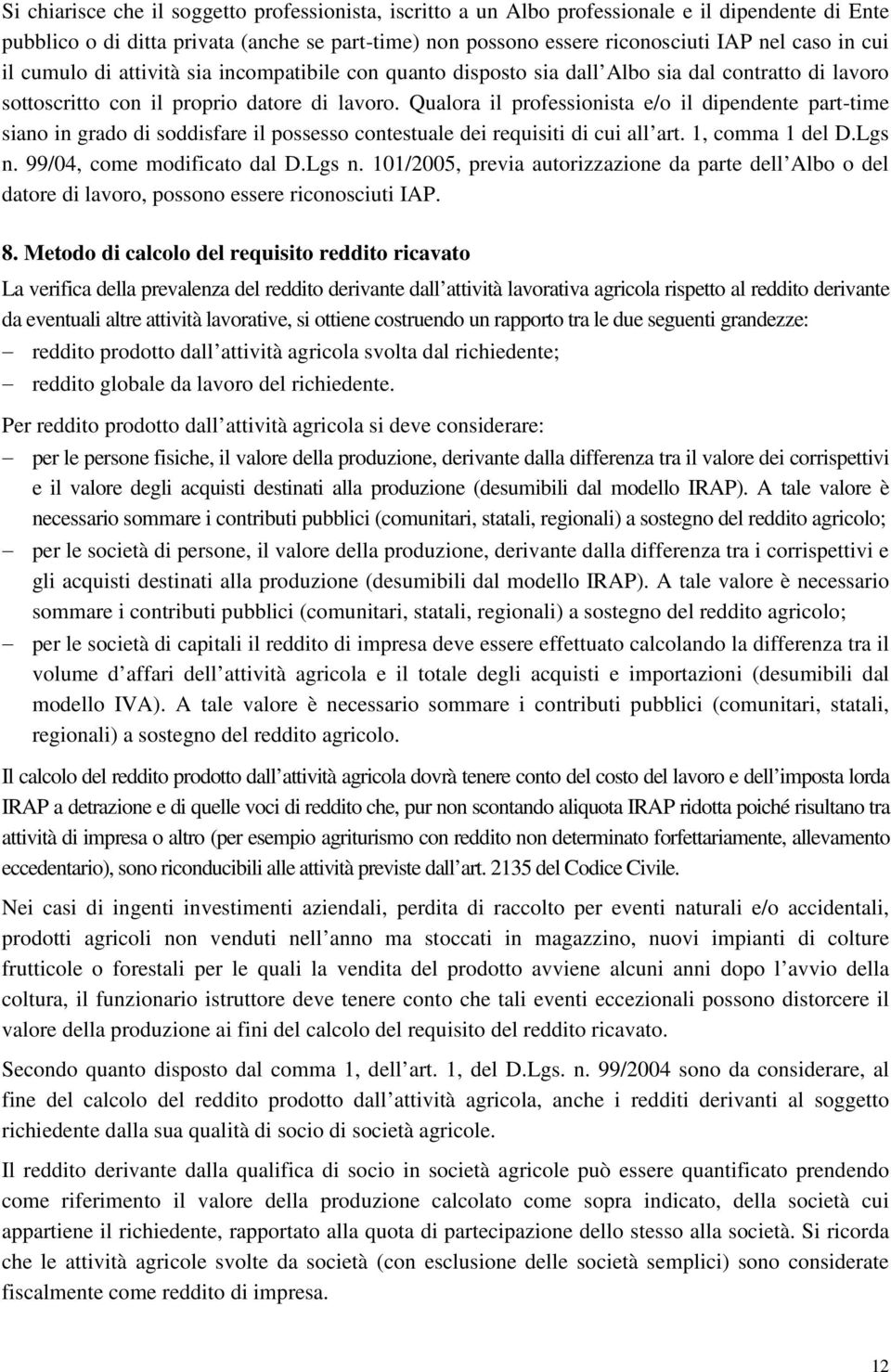 Qualora il professionista e/o il dipendente part-time siano in grado di soddisfare il possesso contestuale dei requisiti di cui all art. 1, comma 1 del D.Lgs n.