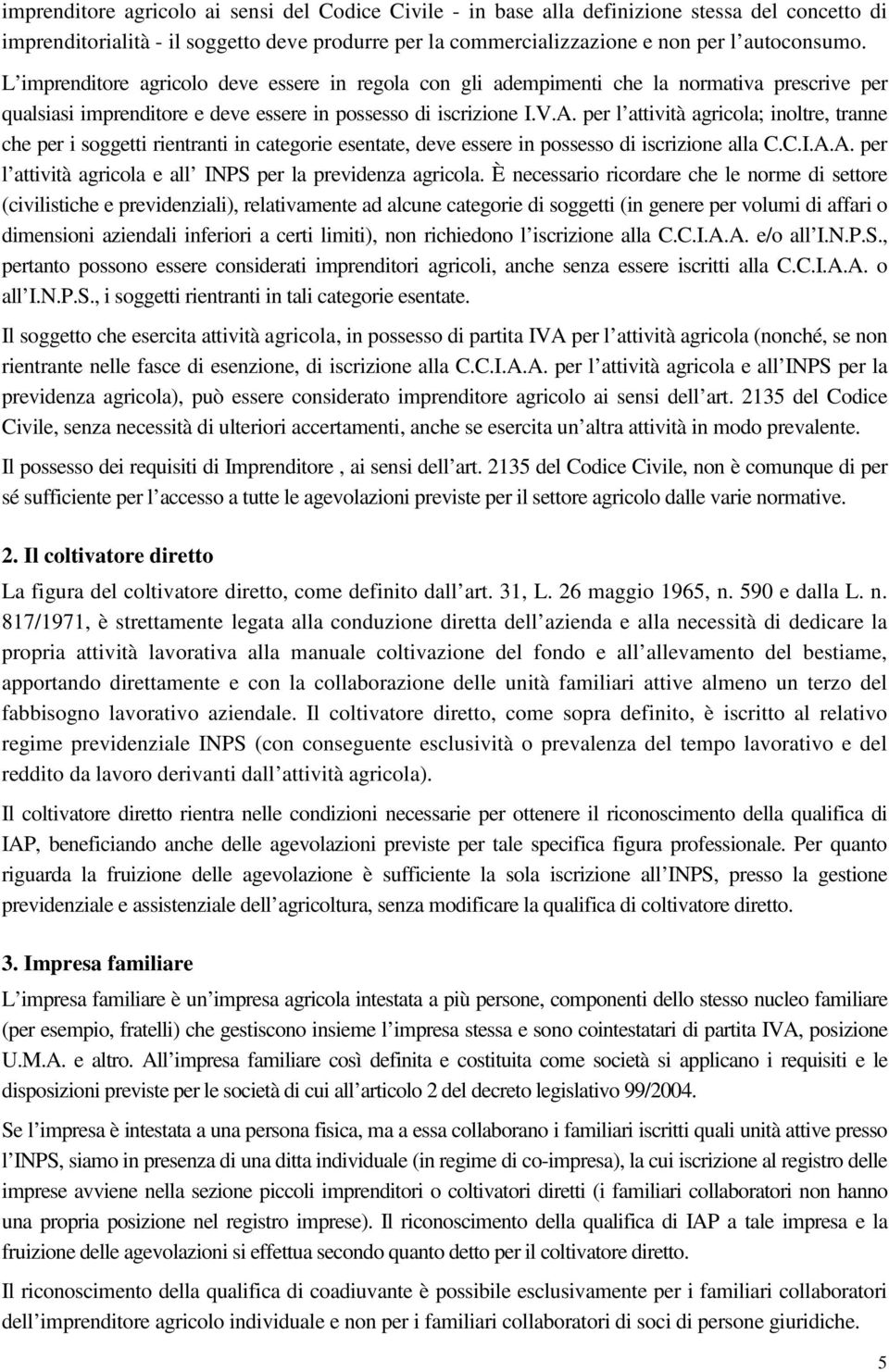 per l attività agricola; inoltre, tranne che per i soggetti rientranti in categorie esentate, deve essere in possesso di iscrizione alla C.C.I.A.