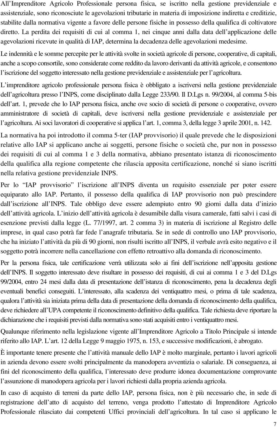 La perdita dei requisiti di cui al comma 1, nei cinque anni dalla data dell applicazione delle agevolazioni ricevute in qualità di IAP, determina la decadenza delle agevolazioni medesime.