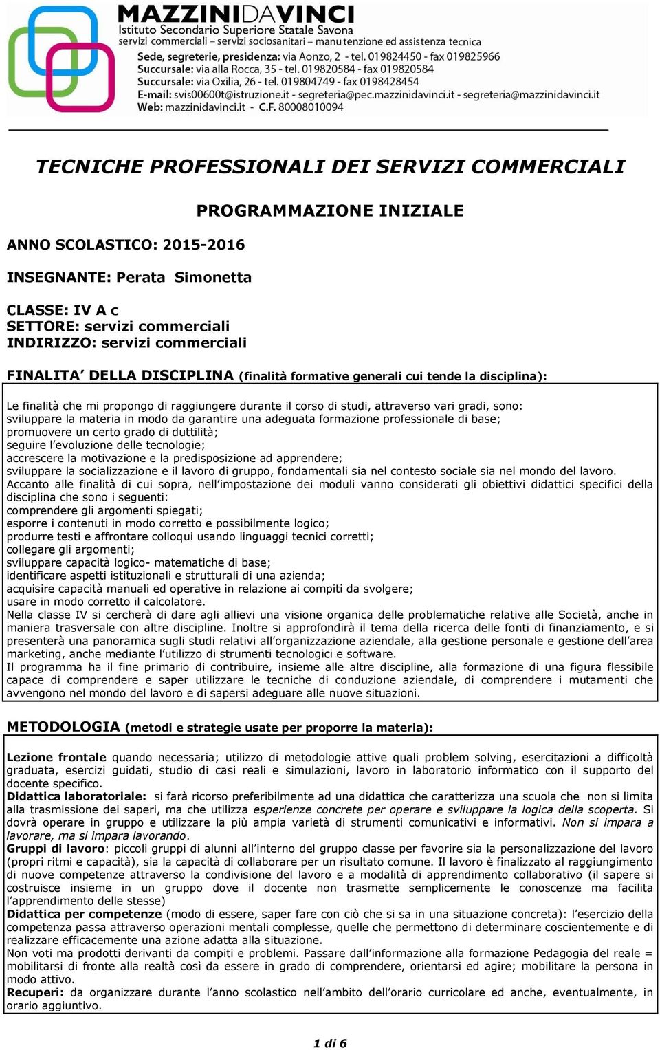 la materia in modo da garantire una adeguata formazione professionale di base; promuovere un certo grado di duttilità; seguire l evoluzione delle tecnologie; accrescere la motivazione e la