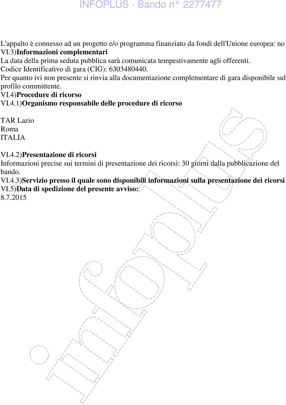 Per quanto ivi non presente si rinvia alla documentazione complementare di gara disponibile sul profilo committente. VI.4)