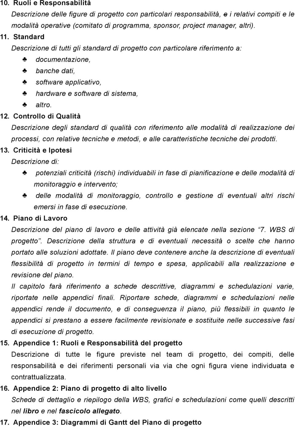 Controllo di Qualità Descrizione degli standard di qualità con riferimento alle modalità di realizzazione dei processi, con relative tecniche e metodi, e alle caratteristiche tecniche dei prodotti.