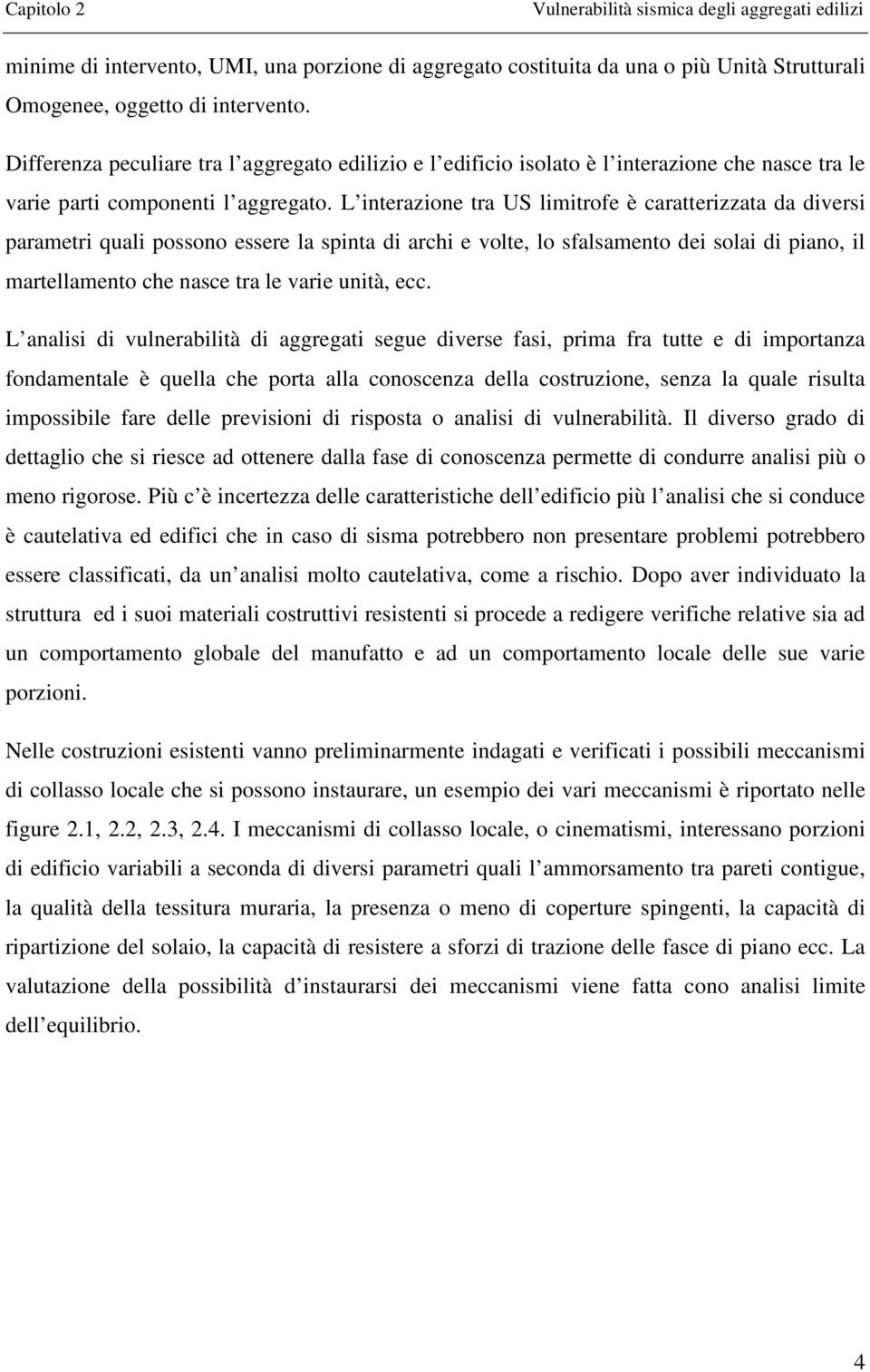 L interazione tra US limitrofe è caratterizzata da diversi parametri quali possono essere la spinta di archi e volte, lo sfalsamento dei solai di piano, il martellamento che nasce tra le varie unità,