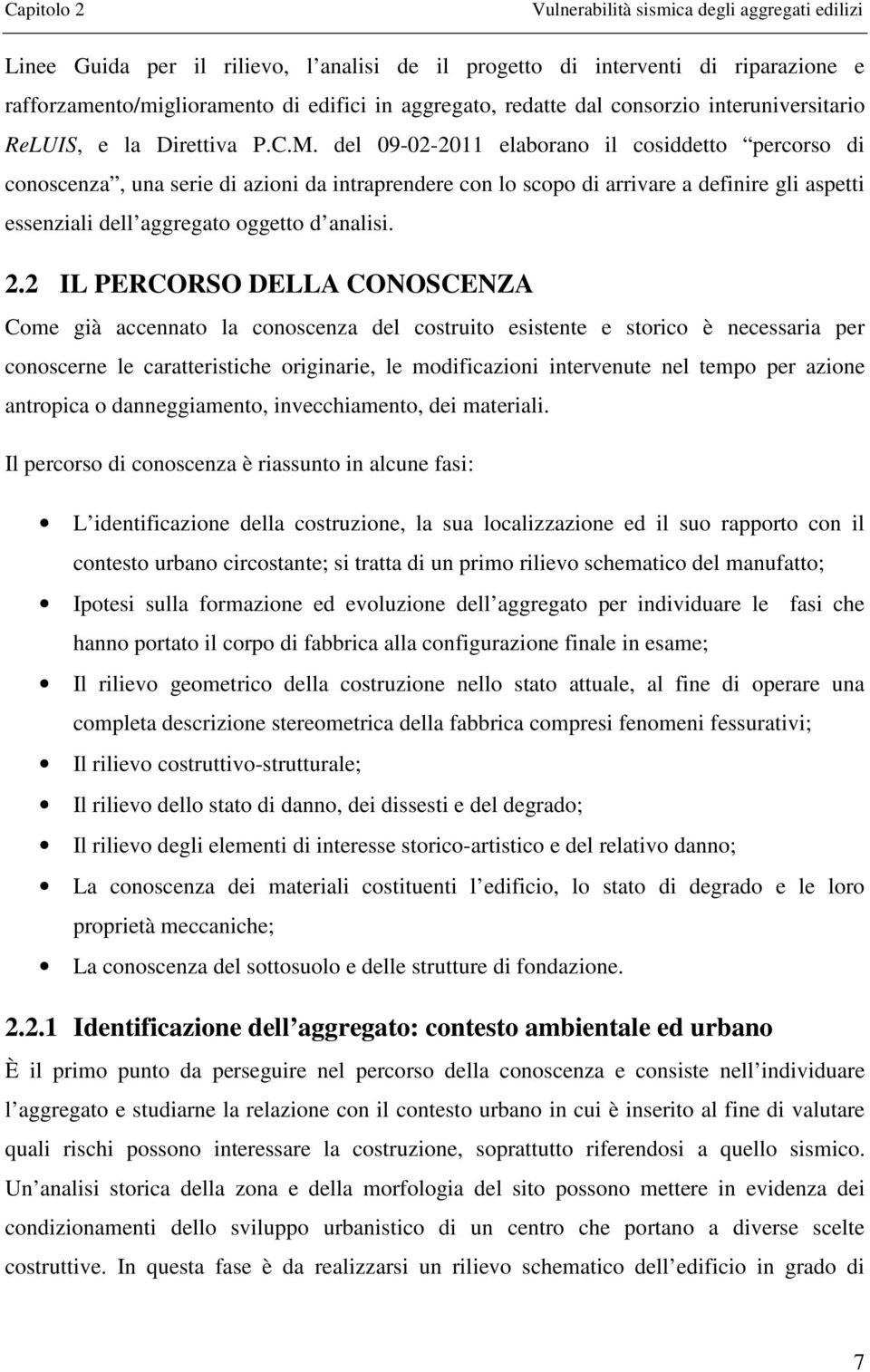 del 09-02-2011 elaborano il cosiddetto percorso di conoscenza, una serie di azioni da intraprendere con lo scopo di arrivare a definire gli aspetti essenziali dell aggregato oggetto d analisi. 2.