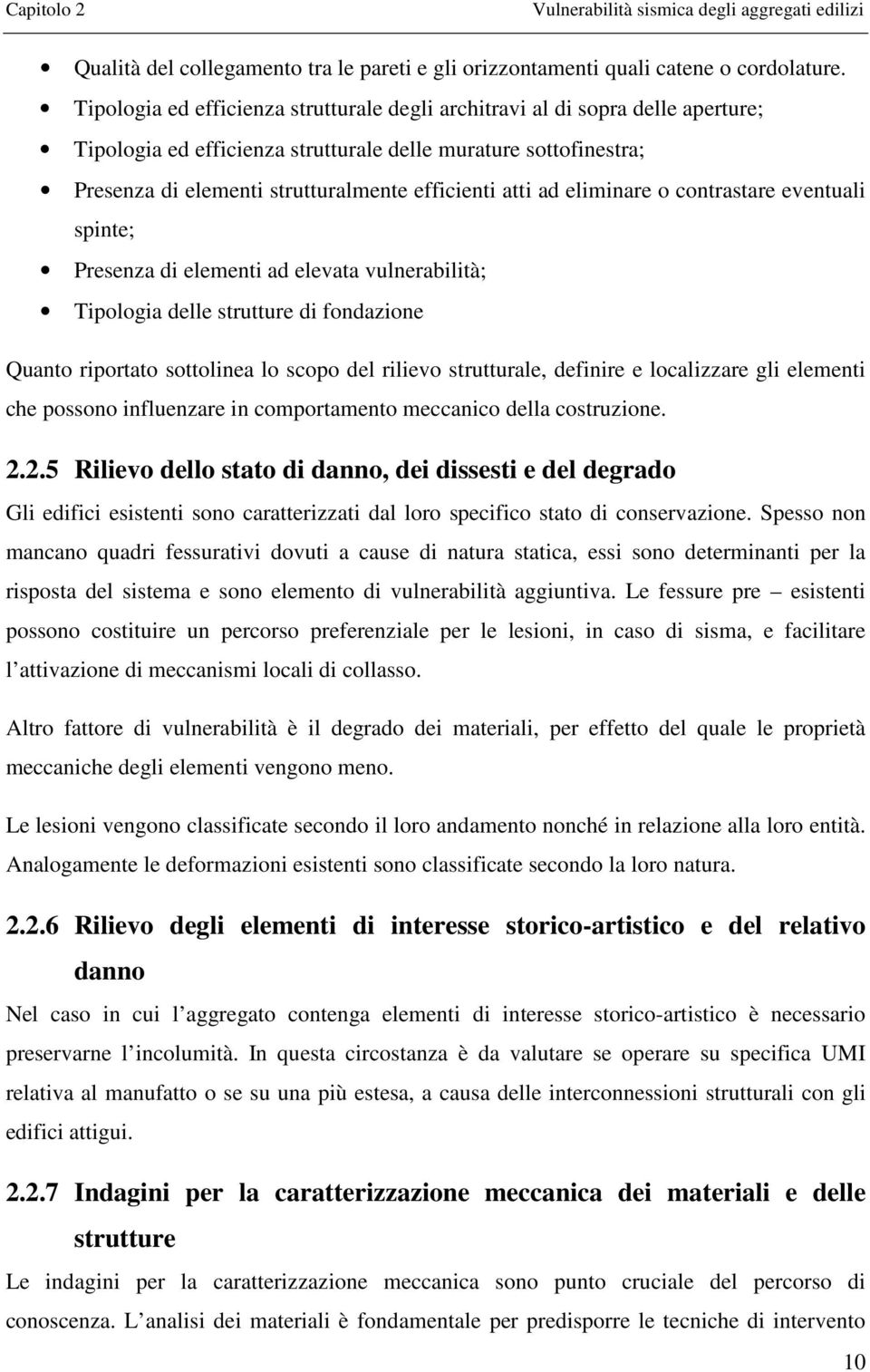 ad eliminare o contrastare eventuali spinte; Presenza di elementi ad elevata vulnerabilità; Tipologia delle strutture di fondazione Quanto riportato sottolinea lo scopo del rilievo strutturale,