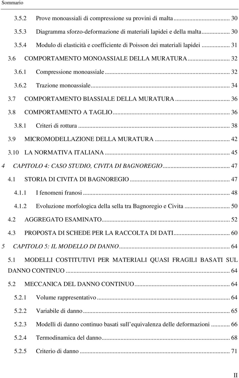 .. 34 3.7 3.8 COMPORTAMENTO BIASSIALE DELLA MURATURA... 36 COMPORTAMENTO A TAGLIO... 36 3.8.1 Criteri di rottura... 38 3.9 3.10 MICROMODELLAZIONE DELLA MURATURA... 42 LA NORMATIVA ITALIANA.