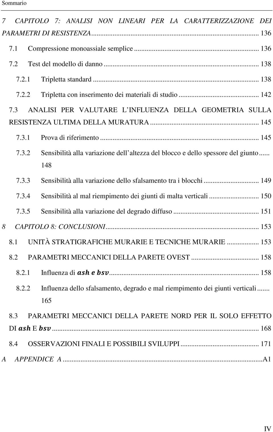 .. 145 7.3.2 Sensibilità alla variazione dell altezza del blocco e dello spessore del giunto... 148 7.3.3 Sensibilità alla variazione dello sfalsamento tra i blocchi... 149 7.3.4 Sensibilità al mal riempimento dei giunti di malta verticali.