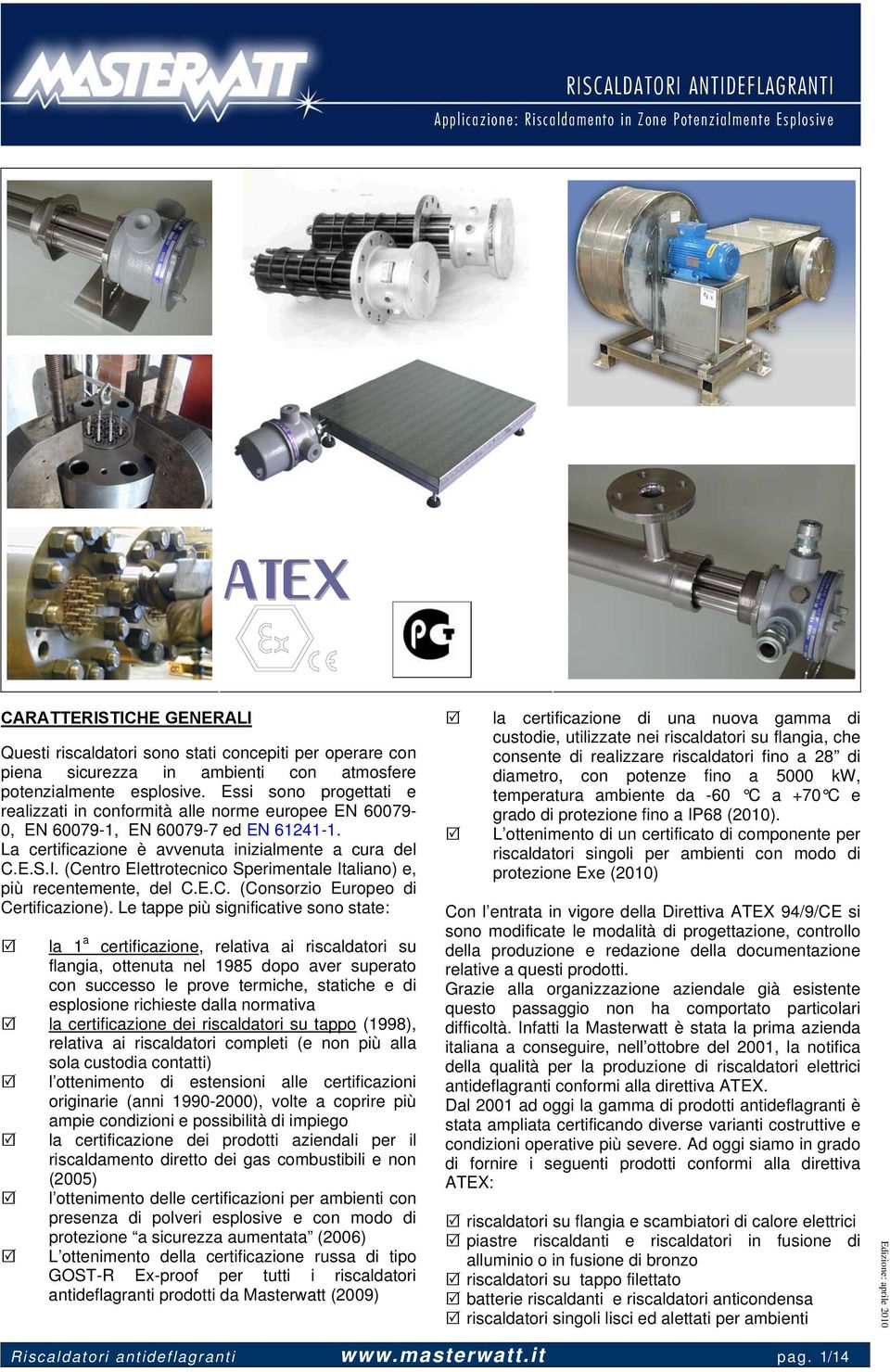 La certificazione è avvenuta inizialmente a cura del C.E.S.I. (Centro Elettrotecnico Sperimentale Italiano) e, più recentemente, del C.E.C. (Consorzio Europeo di Certificazione).