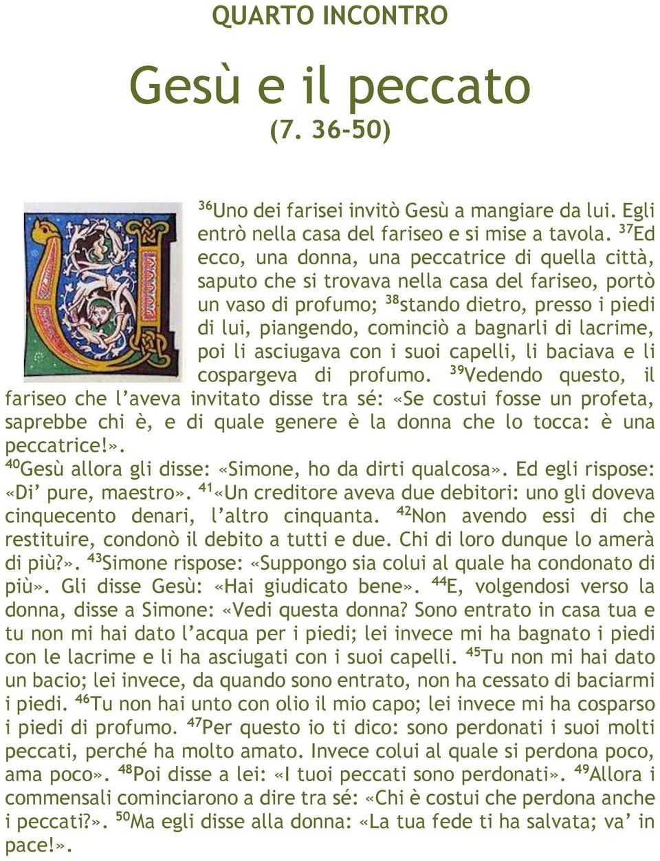 di lacrime, poi li asciugava con i suoi capelli, li baciava e li cospargeva di profumo.