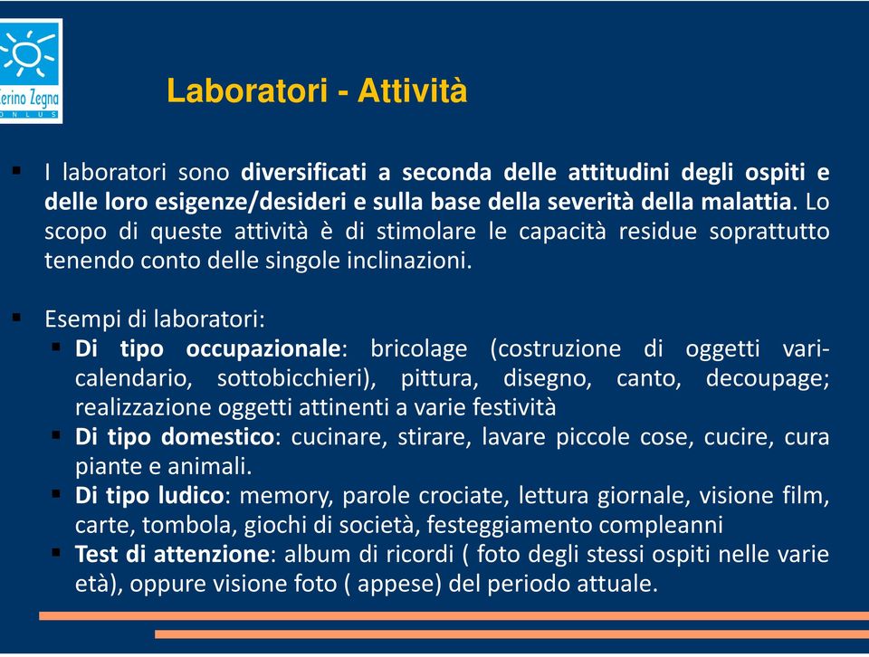 Esempi di laboratori: Di tipo occupazionale: bricolage (costruzione di oggetti varicalendario, sottobicchieri), pittura, disegno, canto, decoupage; realizzazione oggetti attinenti a varie festività