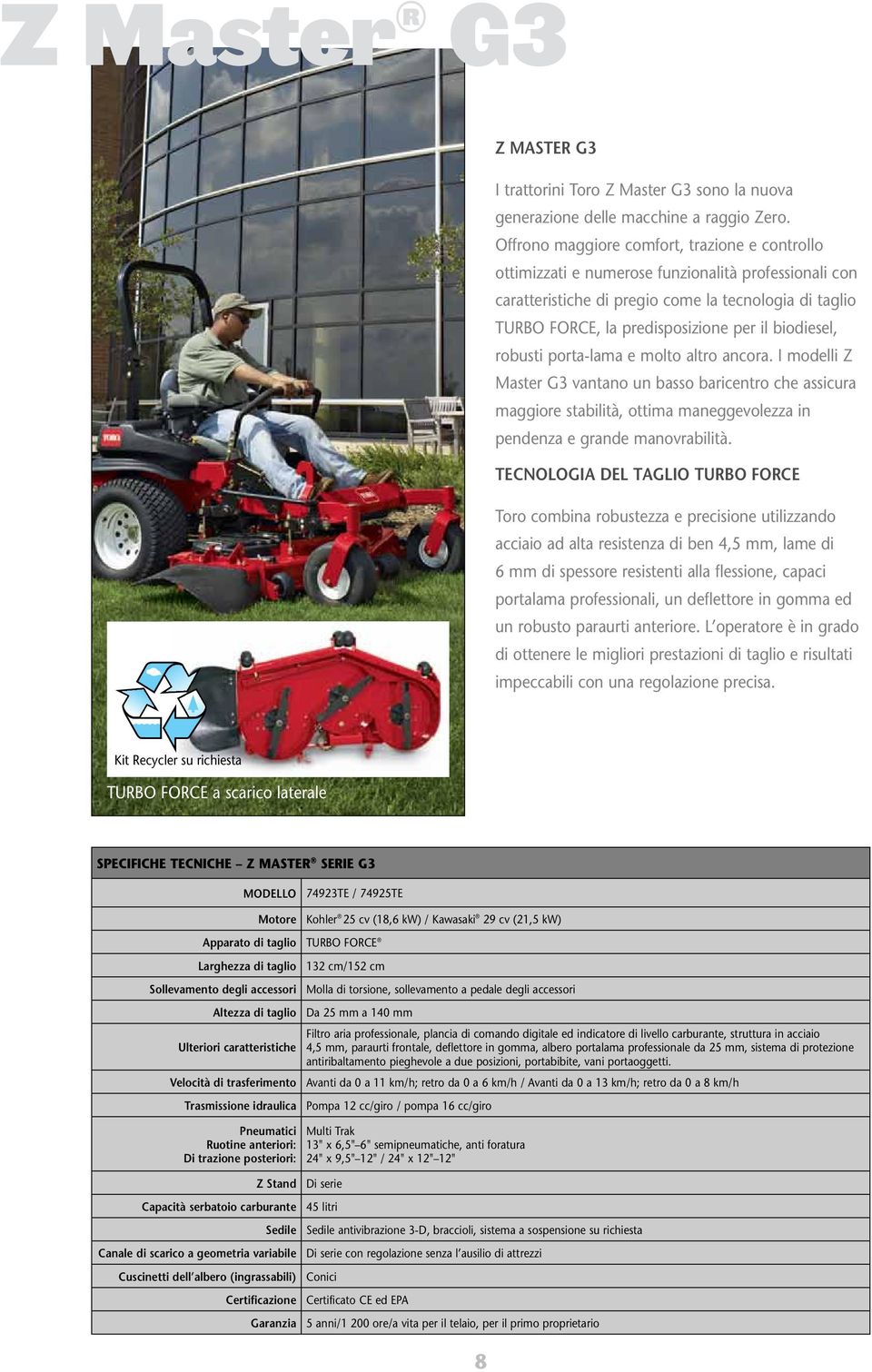 biodiesel, robusti porta-lama e molto altro ancora. I modelli Z Master G3 vantano un basso baricentro che assicura maggiore stabilità, ottima maneggevolezza in pendenza e grande manovrabilità.