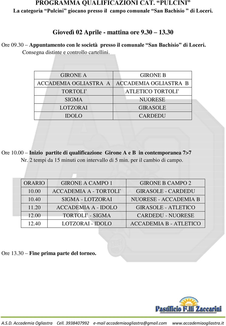 GIRONE A ACCADEMIA OGLIASTRA A TORTOLI SIGMA LOTZORAI IDOLO GIRONE B ACCADEMIA OGLIASTRA B ATLETICO TORTOLI NUORESE GIRASOLE CARDEDU Ore 10.