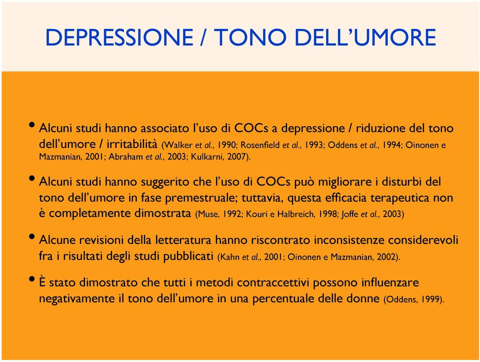 Alcuni studi hanno suggerito che l uso di COCs può migliorare i disturbi del tono dell umore in fase premestruale; tuttavia, questa efficacia terapeutica non è completamente dimostrata (Muse, 1992;