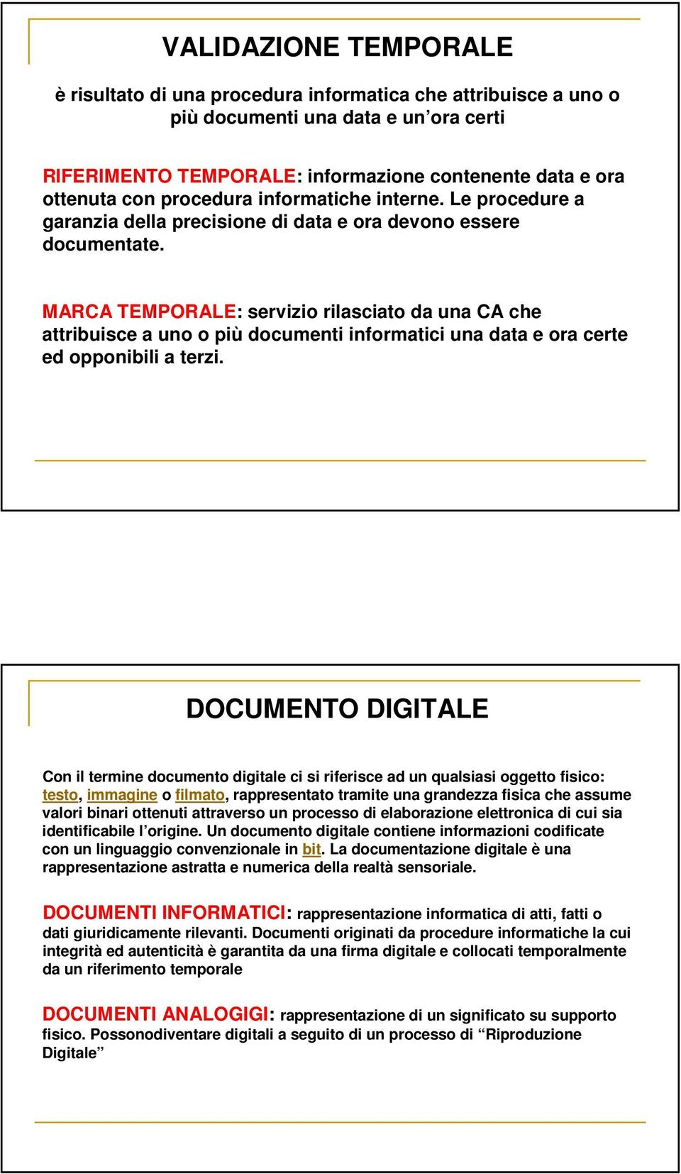 MARCA TEMPORALE: servizio rilasciato da una CA che attribuisce a uno o più documenti informatici una data e ora certe ed opponibili a terzi.