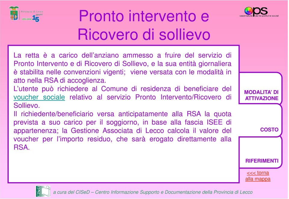 L utente può richiedere al Comune di residenza di beneficiare del voucher sociale relativo al servizio Pronto Intervento/Ricovero di Sollievo.