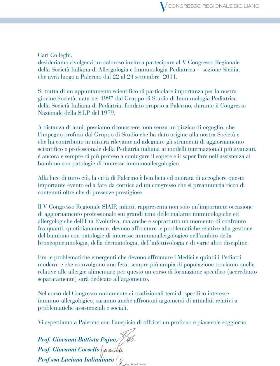 Si tratta di un appuntamento scientifico di particolare importanza per la nostra giovine Società, nata nel 1997 dal Gruppo di Studio di Immunologia Pediatrica della Società Italiana di Pediatria,