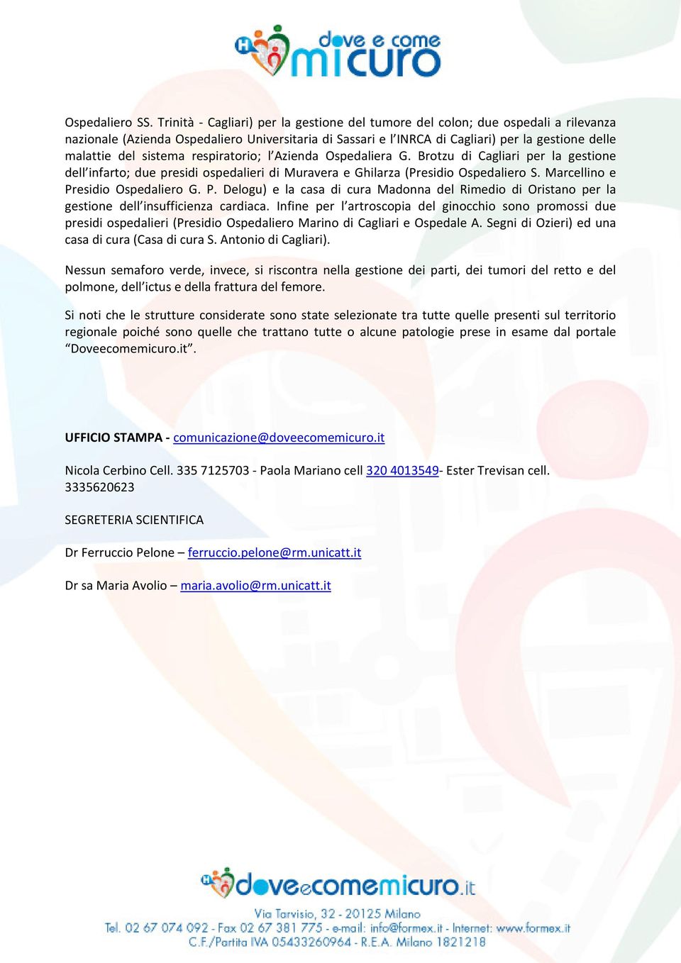 sistema respiratorio; l Azienda Ospedaliera G. Brotzu di Cagliari per la gestione dell infarto; due presidi ospedalieri di Muravera e Ghilarza (Presidio Ospedaliero S.