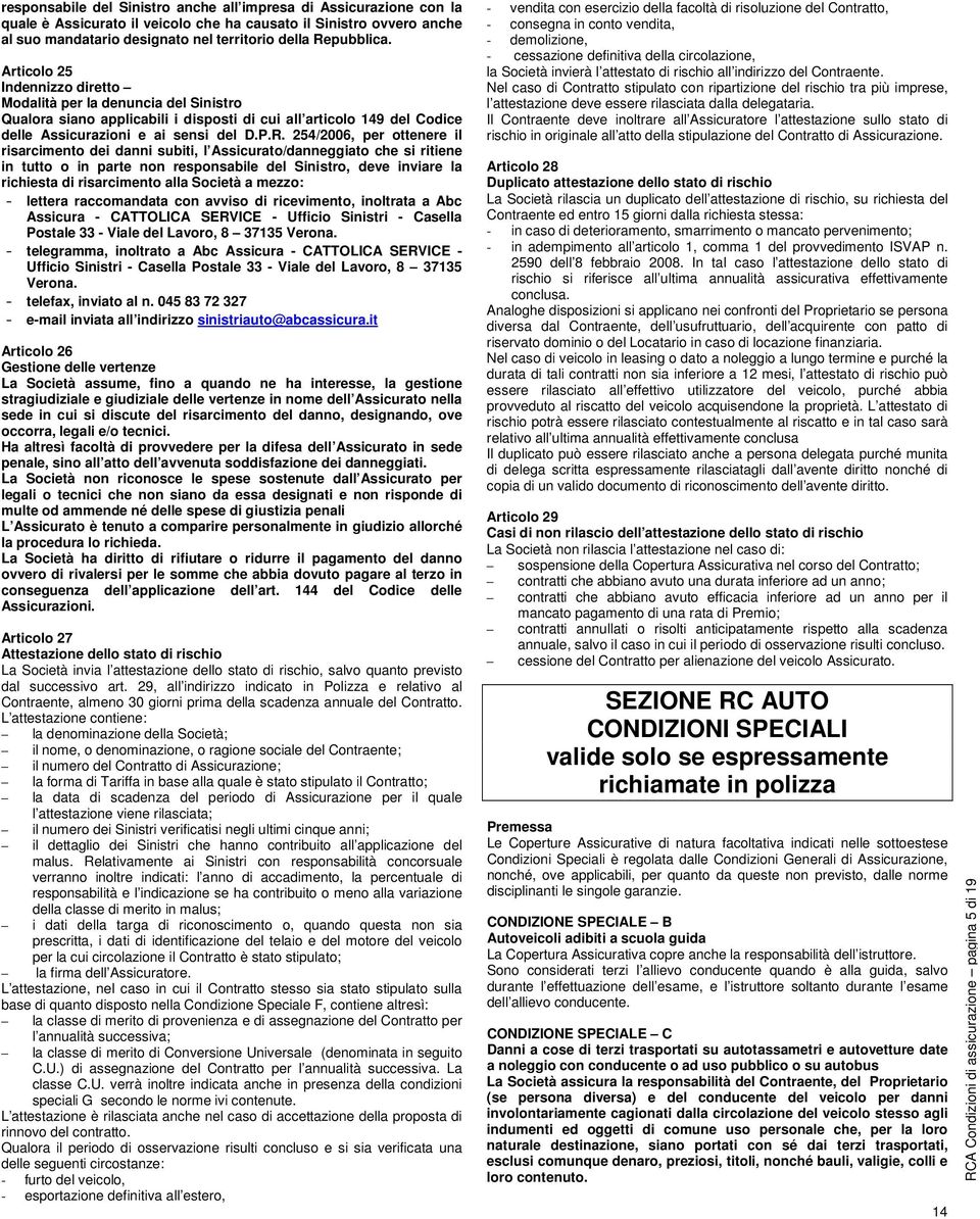 254/2006, per ottenere il risarcimento dei danni subiti, l Assicurato/danneggiato che si ritiene in tutto o in parte non responsabile del Sinistro, deve inviare la richiesta di risarcimento alla