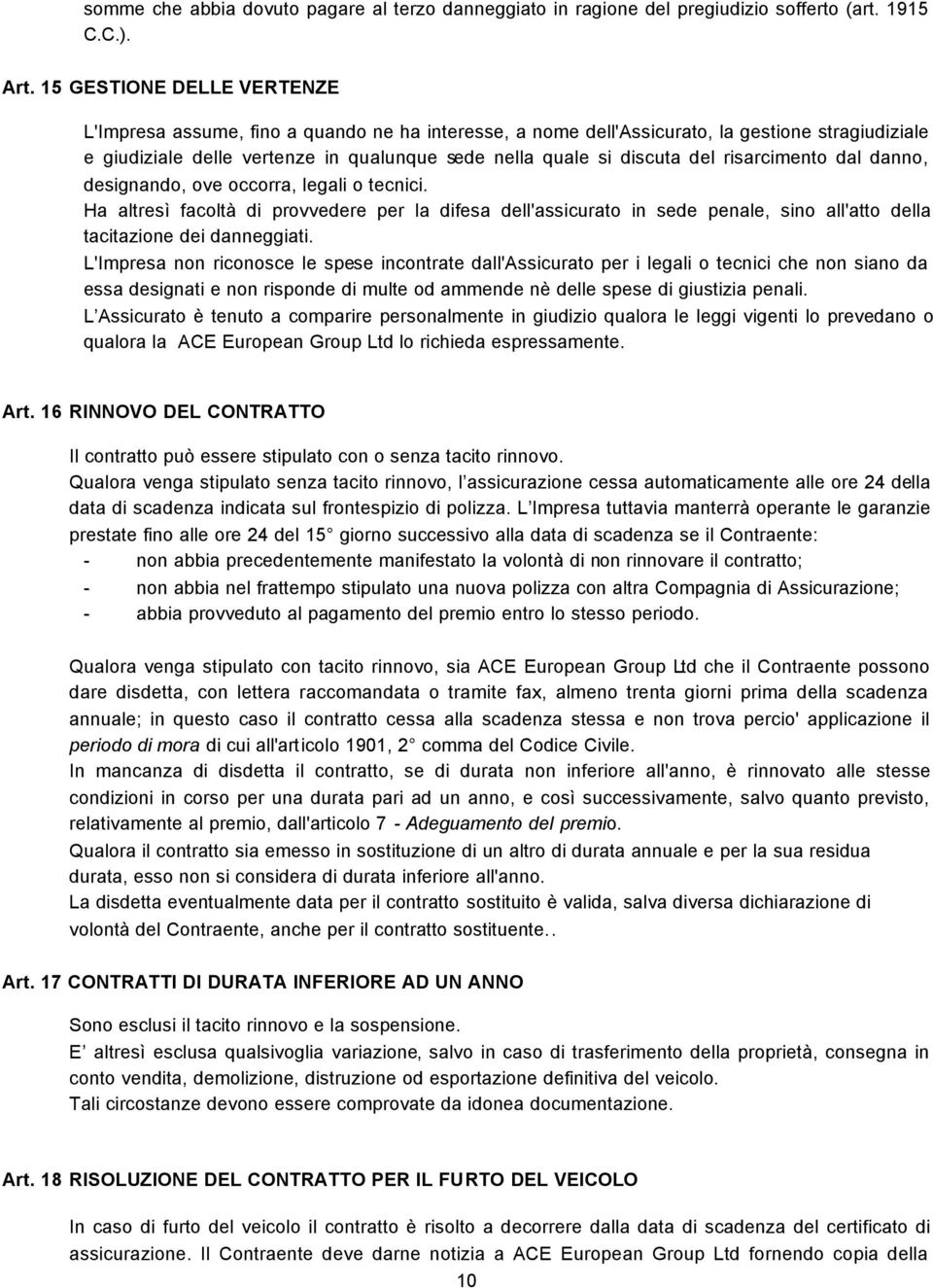 risarcimento dal danno, designando, ove occorra, legali o tecnici. Ha altresì facoltà di provvedere per la difesa dell'assicurato in sede penale, sino all'atto della tacitazione dei danneggiati.