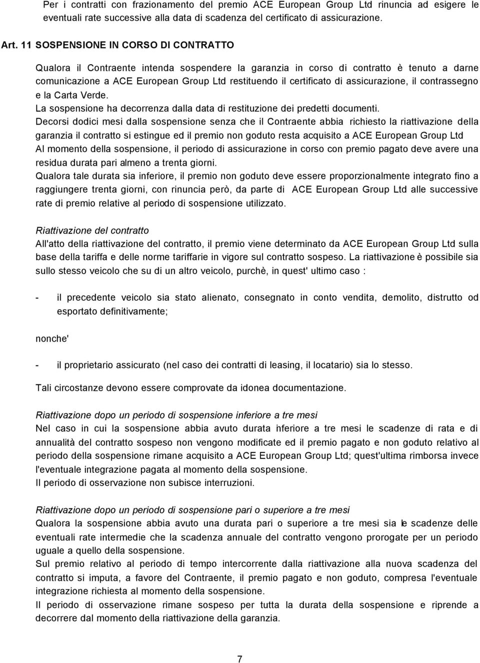 assicurazione, il contrassegno e la Carta Verde. La sospensione ha decorrenza dalla data di restituzione dei predetti documenti.