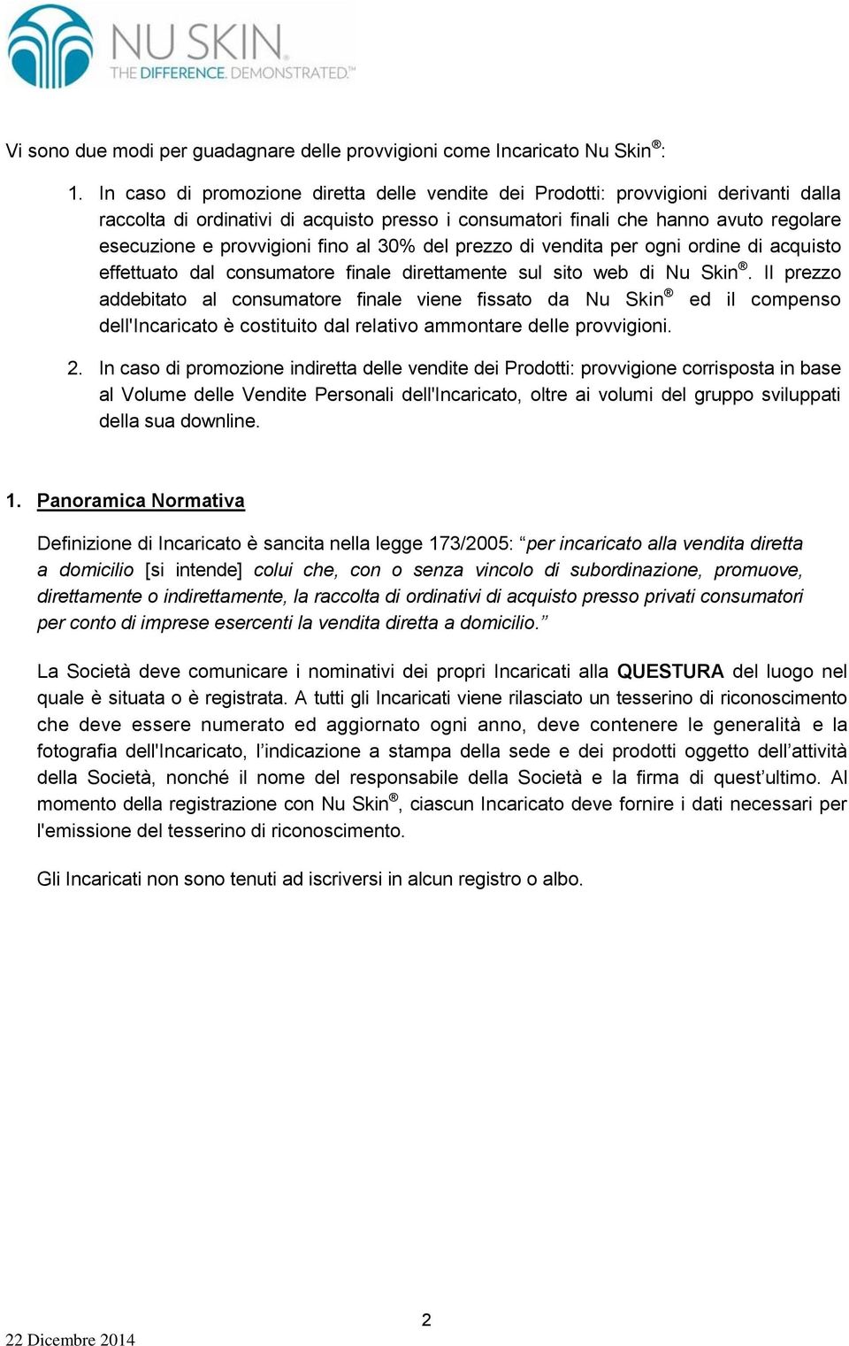 fino al 30% del prezzo di vendita per ogni ordine di acquisto effettuato dal consumatore finale direttamente sul sito web di Nu Skin.