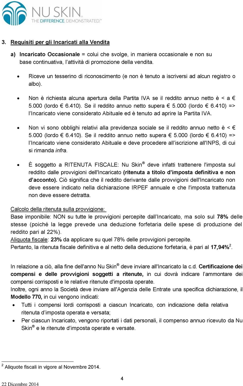 Se il reddito annuo netto supera 5.000 (lordo 6.410) => l Incaricato viene considerato Abituale ed è tenuto ad aprire la Partita IVA.