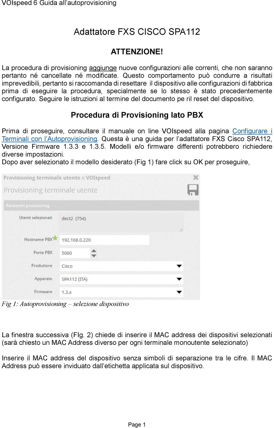 stesso è stato precedentemente configurato. Seguire le istruzioni al termine del documento pe ril reset del dispositivo.