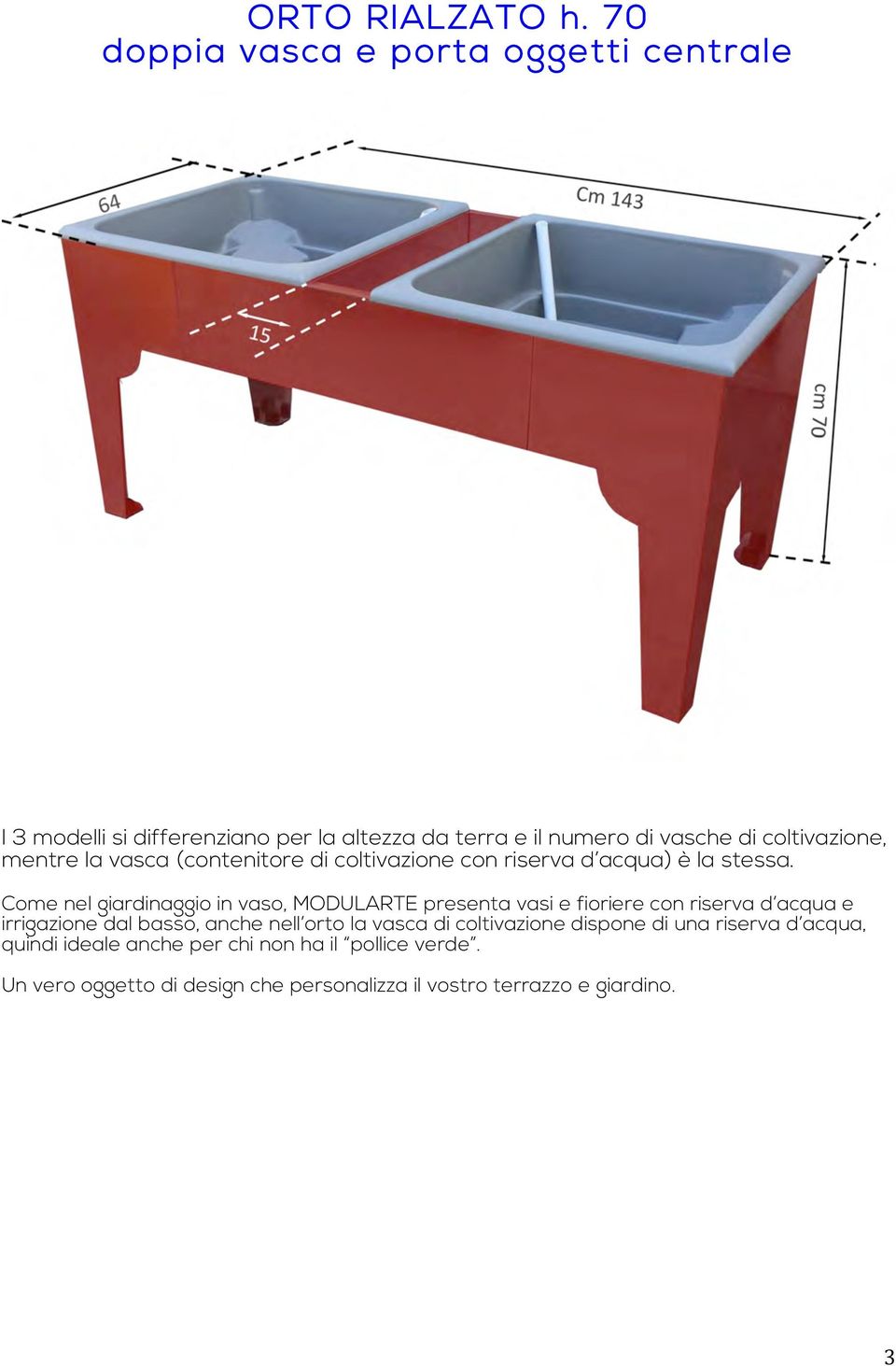 mentre la vasca (contenitore di coltivazione con riserva d acqua) è la stessa.