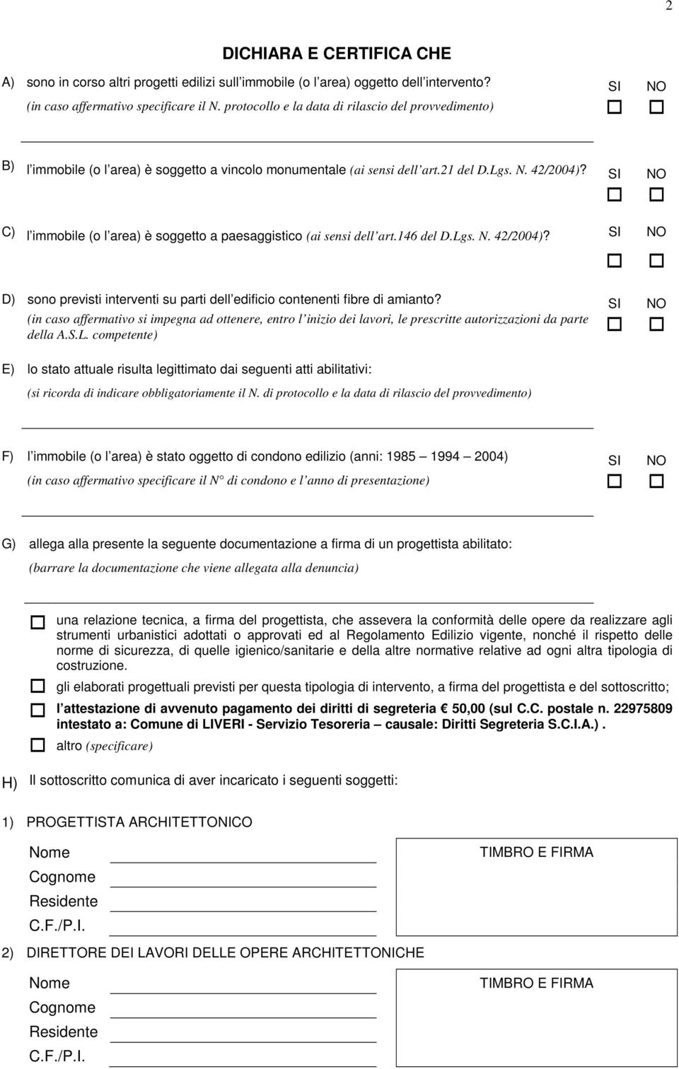 SI NO C) l immobile (o l area) è soggetto a paesaggistico (ai sensi dell art.146 del D.Lgs. N. 42/2004)? SI NO D) sono previsti interventi su parti dell edificio contenenti fibre di amianto?