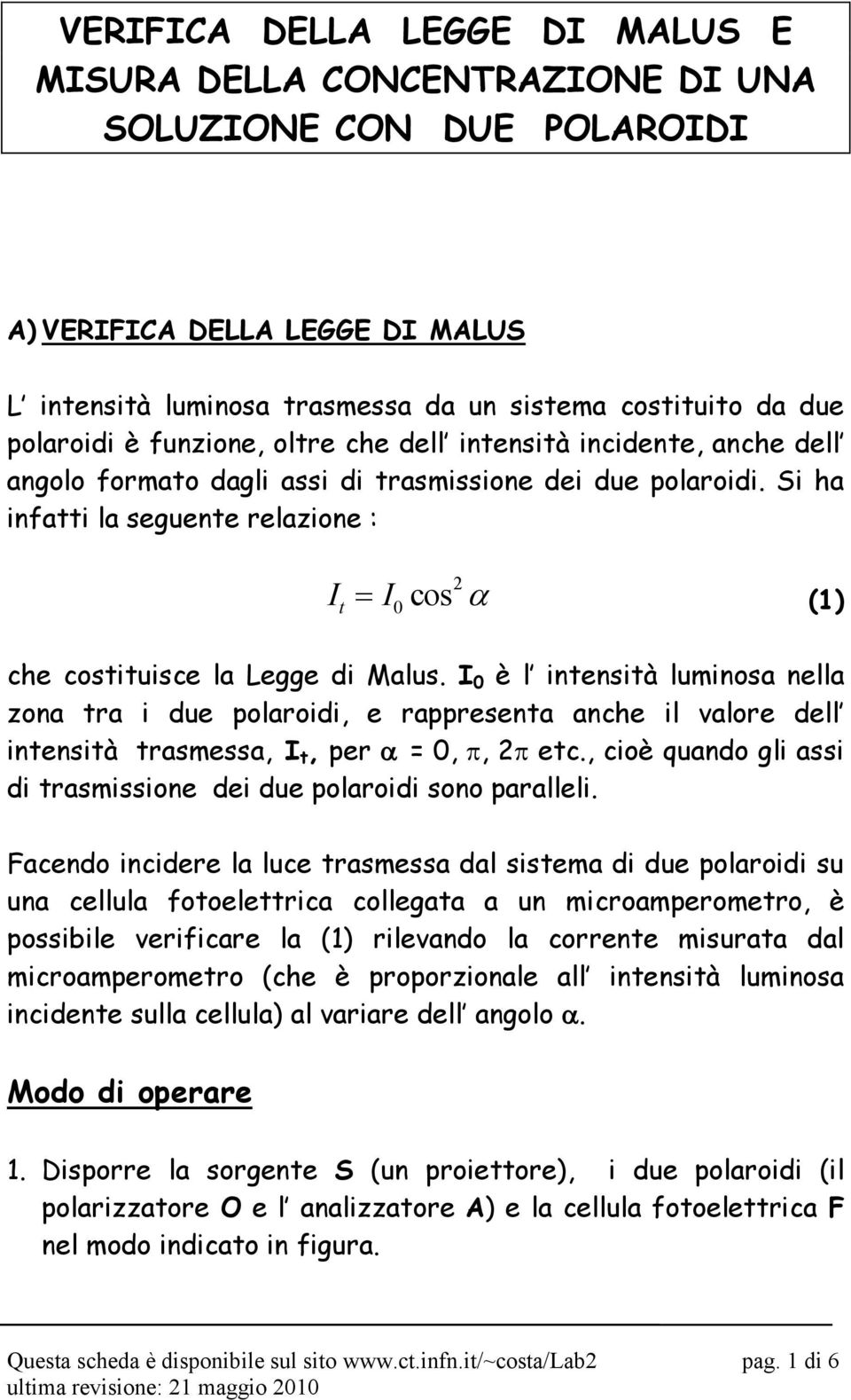 Si ha infatti la seguente relazione : I t I 0 cos 2 (1) che costituisce la Legge di Malus.