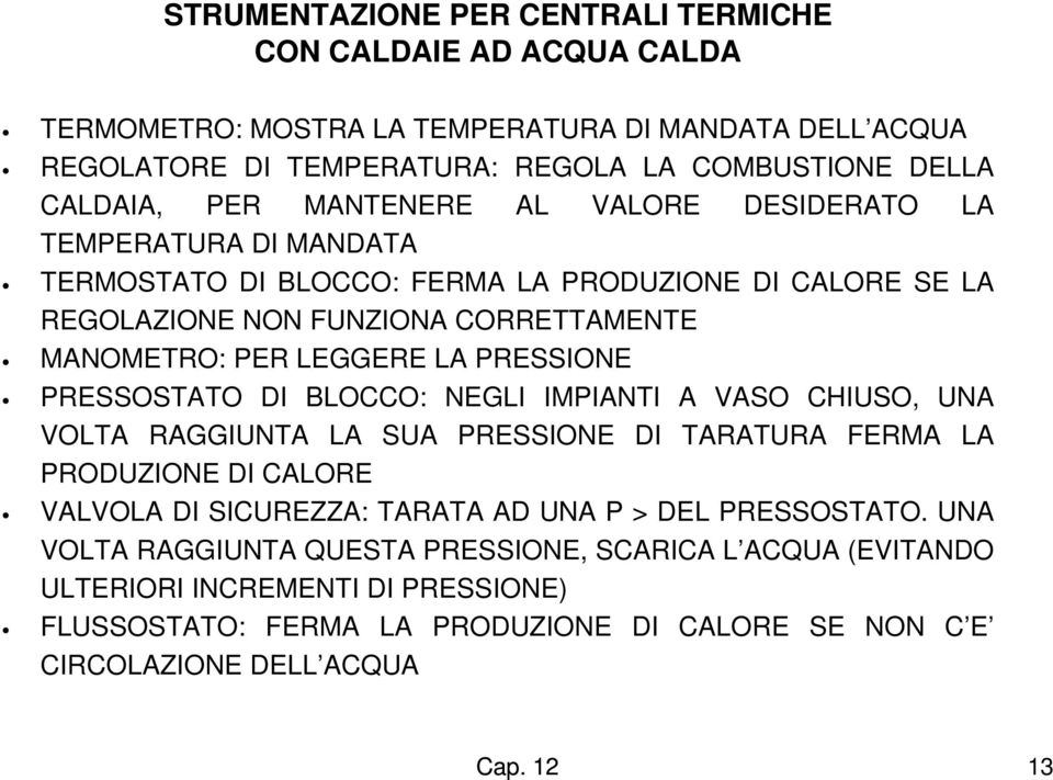 PRESSIONE PRESSOSTATO DI BLOCCO: NEGLI IMPIANTI A VASO CHIUSO, UNA VOLTA RAGGIUNTA LA SUA PRESSIONE DI TARATURA FERMA LA PRODUZIONE DI CALORE VALVOLA DI SICUREZZA: TARATA AD UNA P > DEL