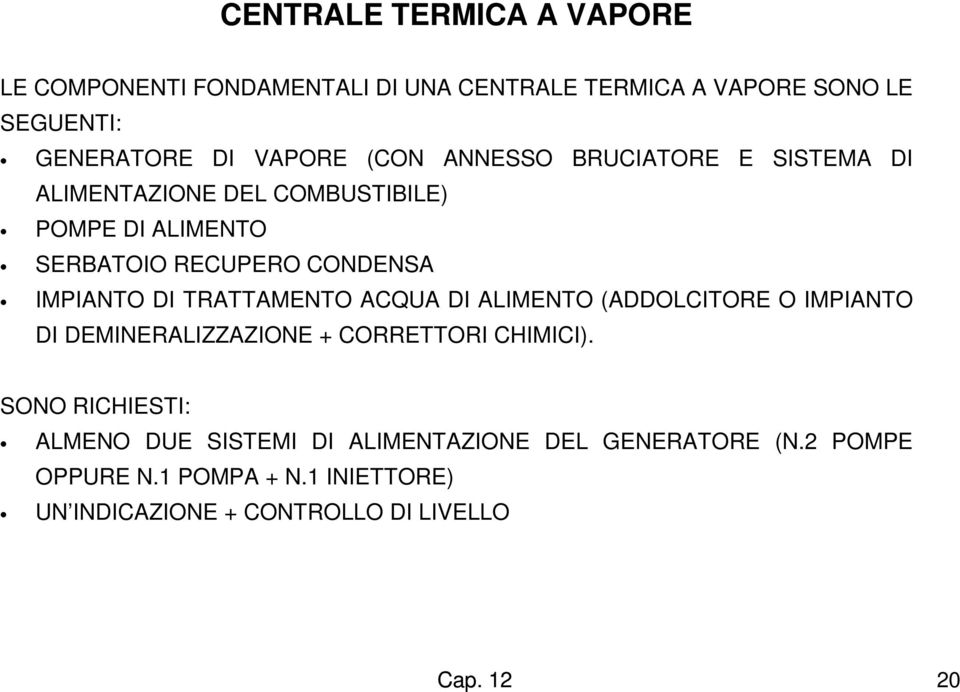 TRATTAMENTO ACQUA DI ALIMENTO (ADDOLCITORE O IMPIANTO DI DEMINERALIZZAZIONE + CORRETTORI CHIMICI).