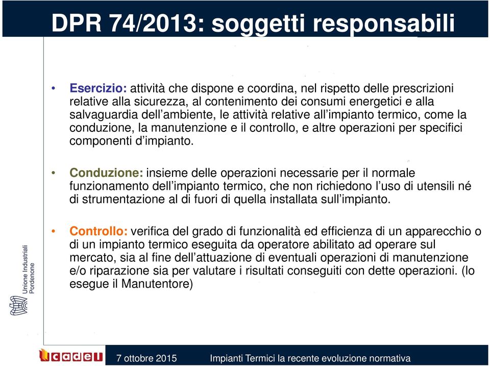 Conduzione: insieme delle operazioni necessarie per il normale funzionamento dell impianto termico, che non richiedono l uso di utensili né di strumentazione al di fuori di quella installata sull