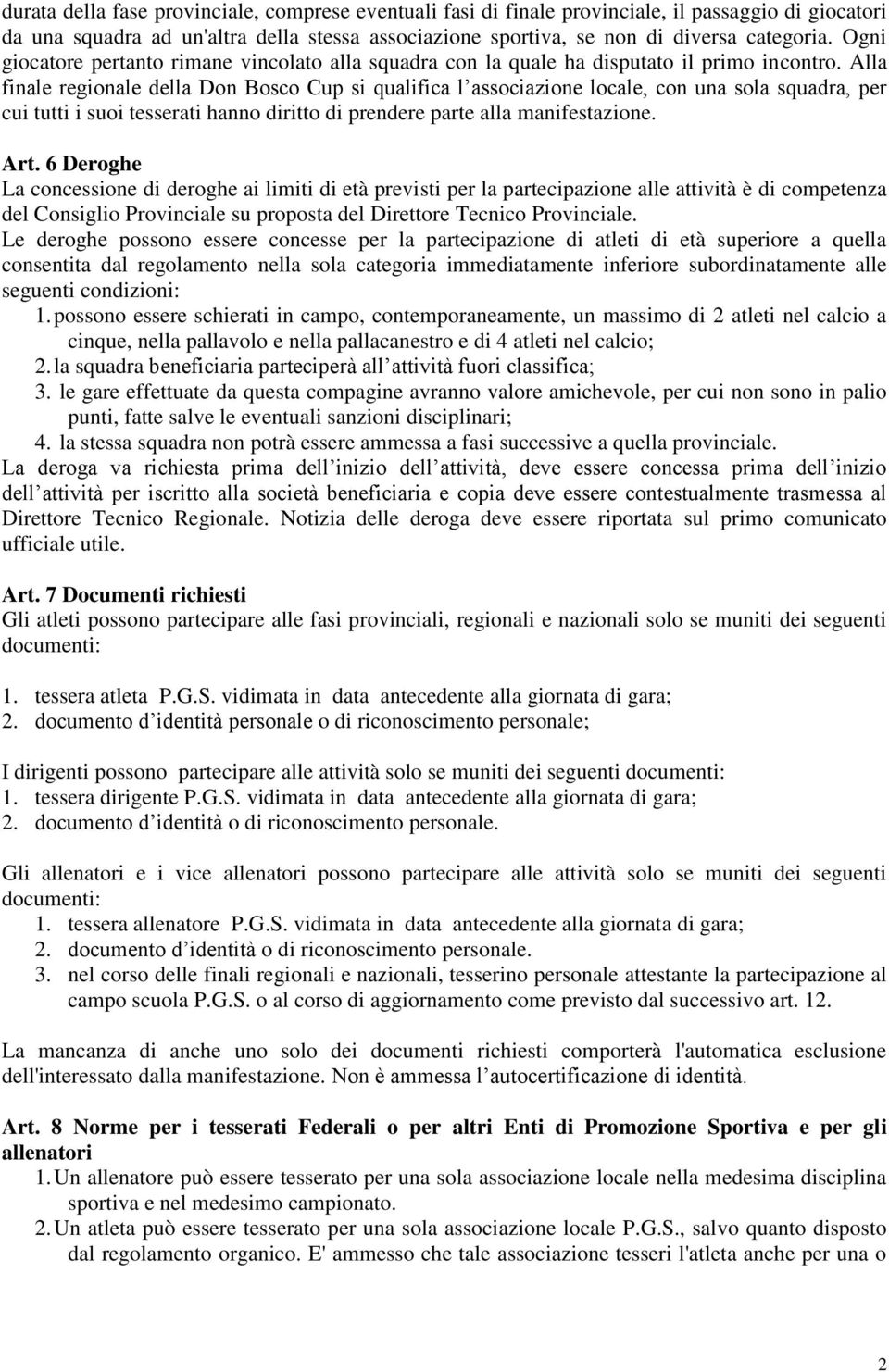 Alla finale regionale della Don Bosco Cup si qualifica l associazione locale, con una sola squadra, per cui tutti i suoi tesserati hanno diritto di prendere parte alla manifestazione. Art.