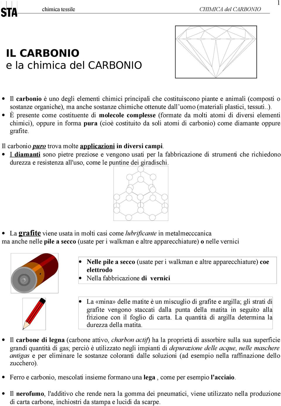 È presente come costituente di molecole complesse (formate da molti atomi di diversi elementi chimici), oppure in forma pura (cioè costituito da soli atomi di carbonio) come diamante oppure grafite.