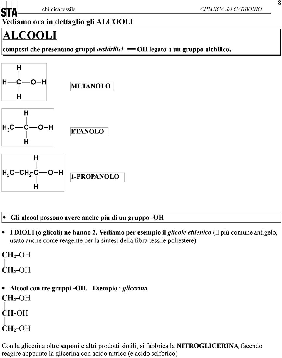 Vediamo per esempio il glicole etilenico (il più comune antigelo, usato anche come reagente per la sintesi della fibra tessile poliestere) 2-2 -