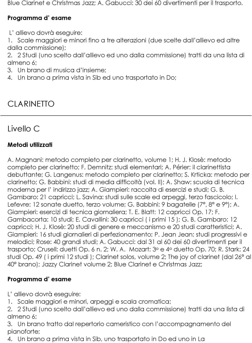 Un brano di musica d insieme; 4. Un brano a prima vista in Sib ed uno trasportato in Do; CLARINETTO Livello C Metodi utilizzati A. Magnani: metodo completo per clarinetto, volume 1; H. J.