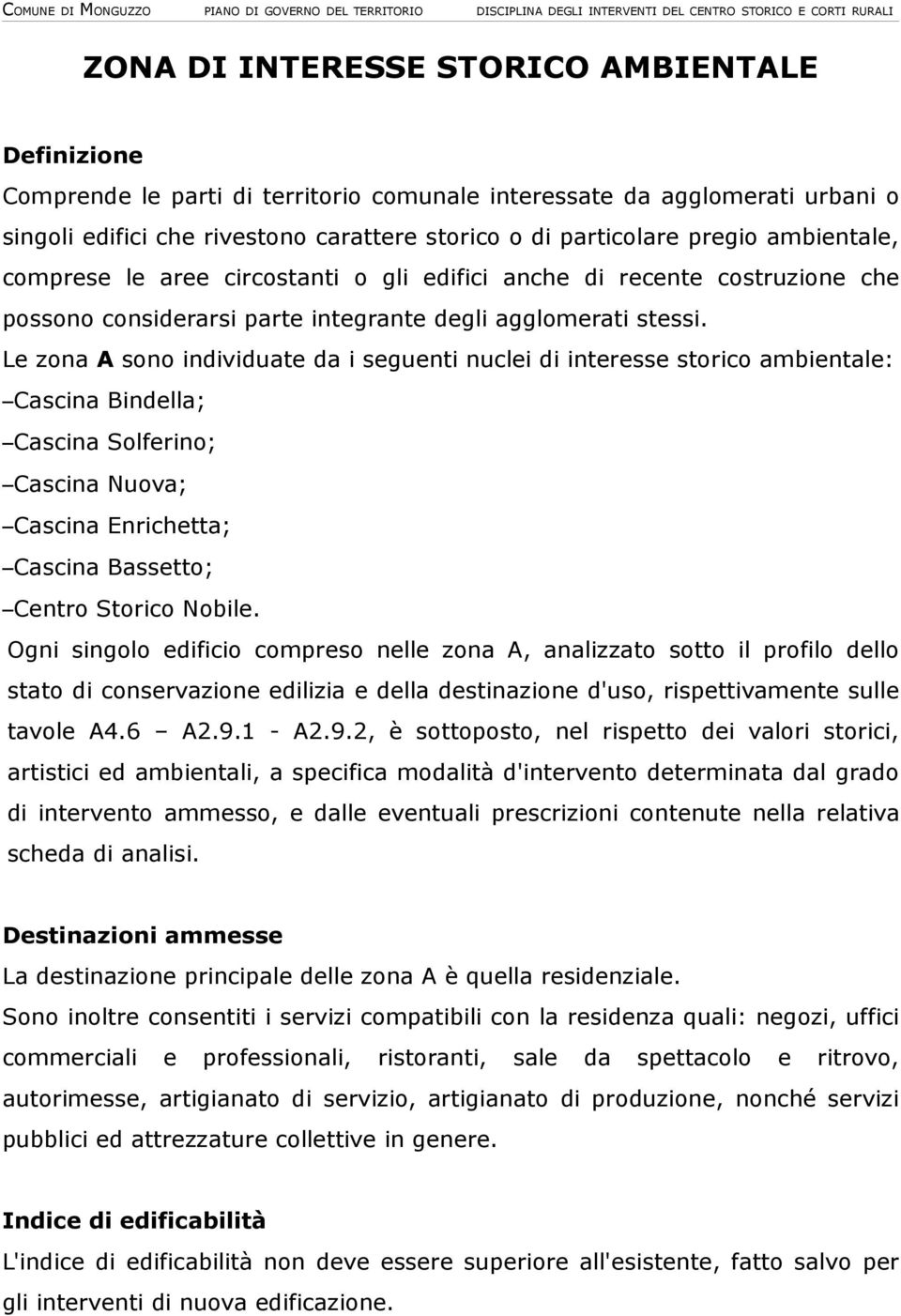 Le zona A sono individuate da i seguenti nuclei di interesse storico ambientale: Cascina Bindella; Cascina Solferino; Cascina Nuova; Cascina Enrichetta; Cascina Bassetto; Centro Storico Nobile.