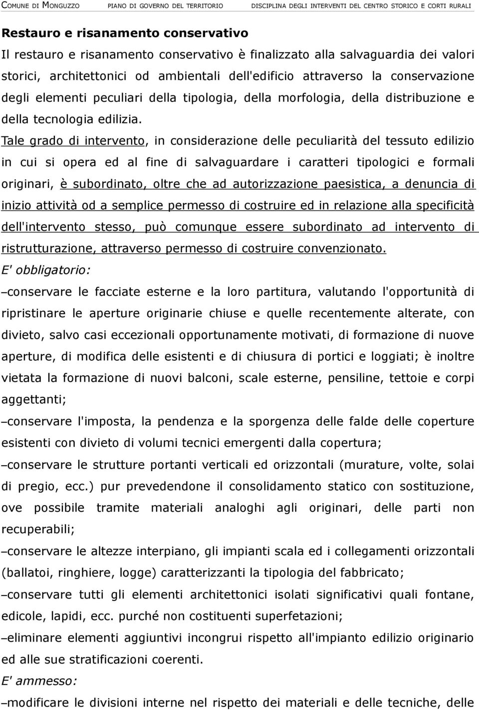 Tale grado di intervento, in considerazione delle peculiarità del tessuto edilizio in cui si opera ed al fine di salvaguardare i caratteri tipologici e formali originari, è subordinato, oltre che ad