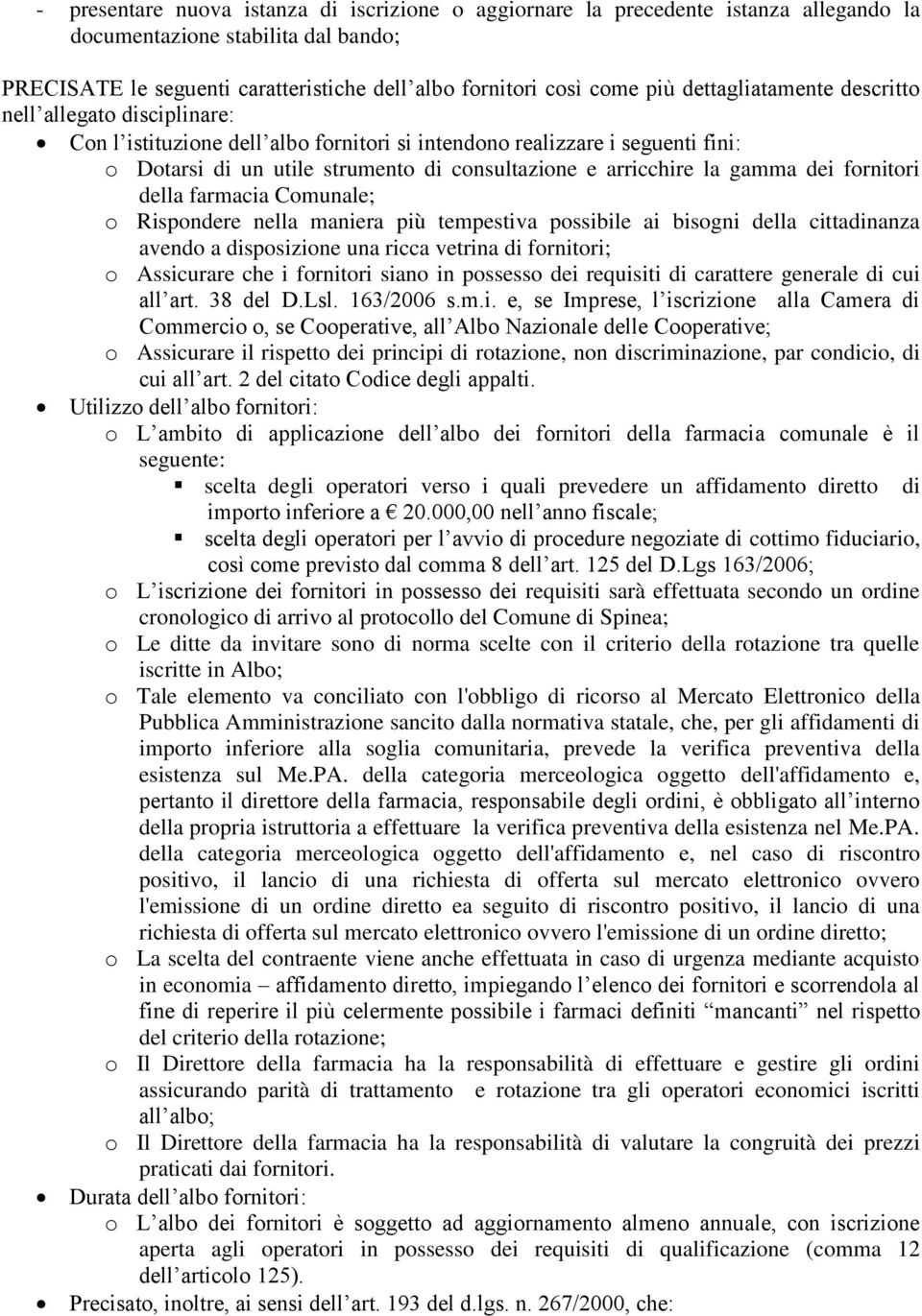 gamma dei fornitori della farmacia Comunale; o Rispondere nella maniera più tempestiva possibile ai bisogni della cittadinanza avendo a disposizione una ricca vetrina di fornitori; o Assicurare che i