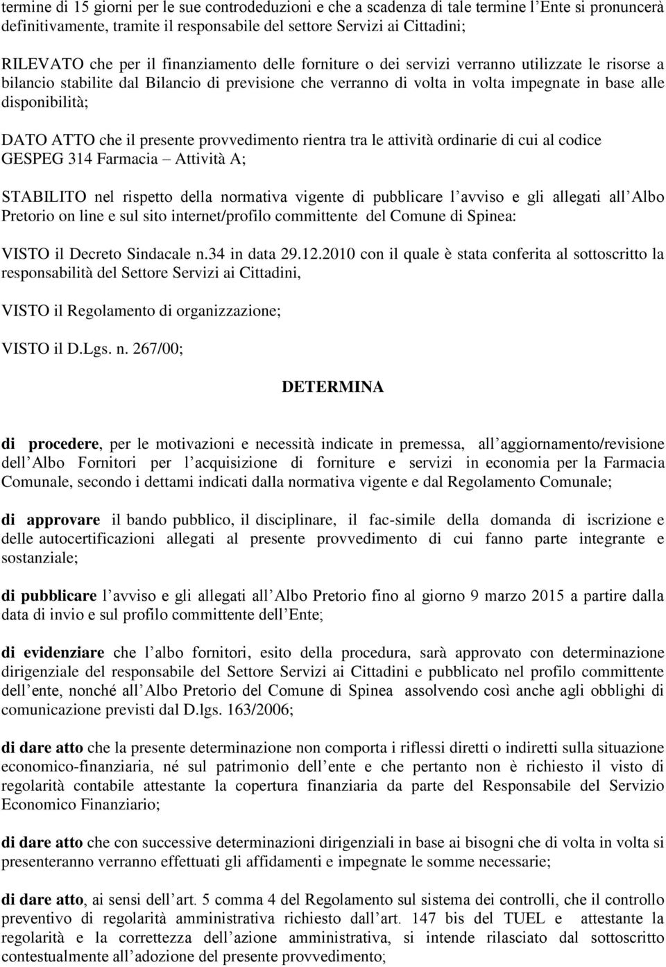 ATTO che il presente provvedimento rientra tra le attività ordinarie di cui al codice GESPEG 314 Farmacia Attività A; STABILITO nel rispetto della normativa vigente di pubblicare l avviso e gli