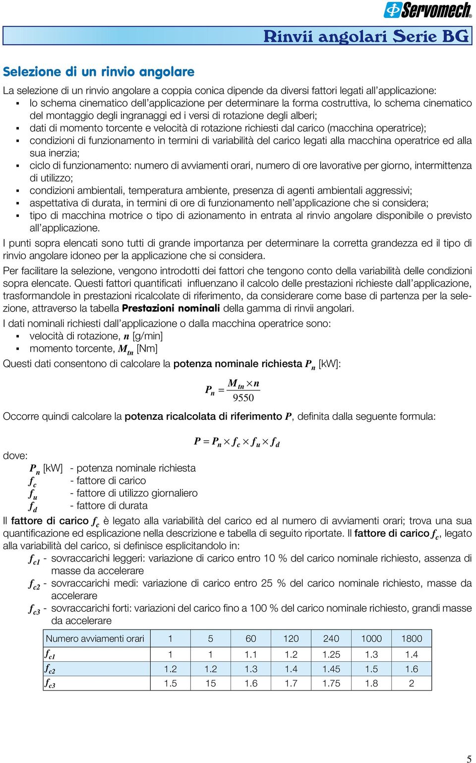 richiesti dal carico (macchina operatrice); condizioni di funzionamento in termini di variabilità del carico legati alla macchina operatrice ed alla sua inerzia; ciclo di funzionamento: numero di