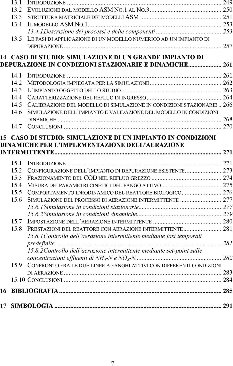 .. 261 14.1 INTRODUZIONE... 261 14.2 METODOLOGIA IMPIEGATA PER LA SIMULAZIONE... 262 14.3 L IMPIANTO OGGETTO DELLO STUDIO... 263 14.4 CARATTERIZZAZIONE DEL REFLUO IN INGRESSO... 264 14.