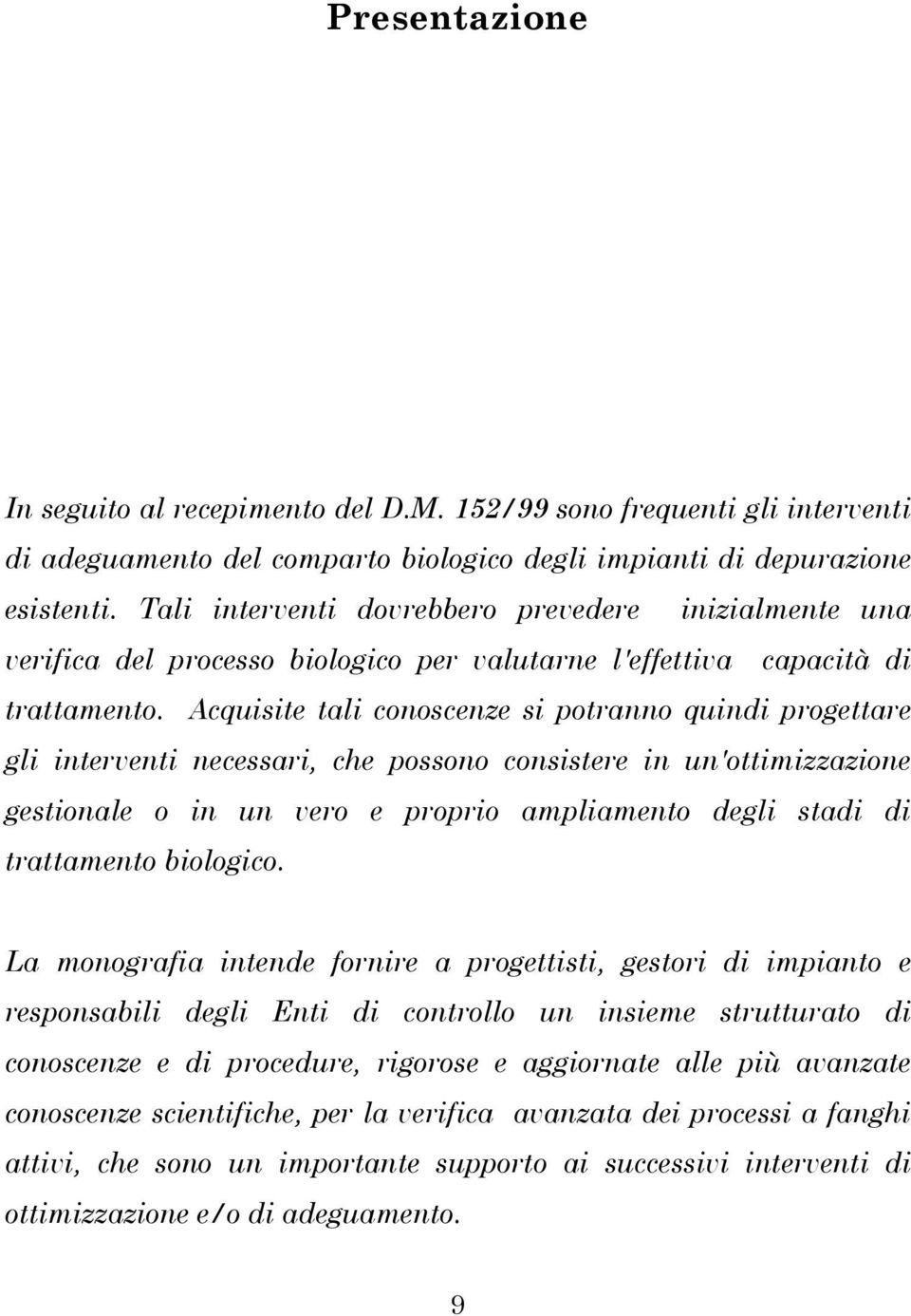 Acquisite tali conoscenze si potranno quindi progettare gli interventi necessari, che possono consistere in un'ottimizzazione gestionale o in un vero e proprio ampliamento degli stadi di trattamento