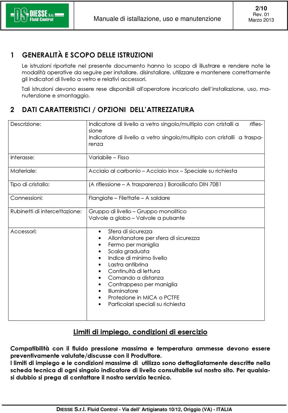 Tali istruzioni devono essere rese disponibili all'operatore incaricato dell installazione, uso, manutenzione e smontaggio.